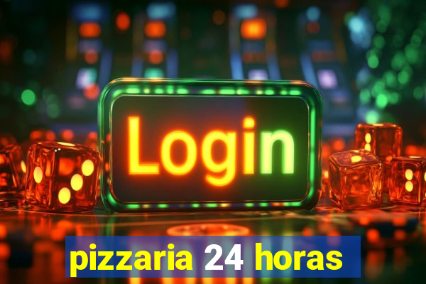 pizzaria 24 horas