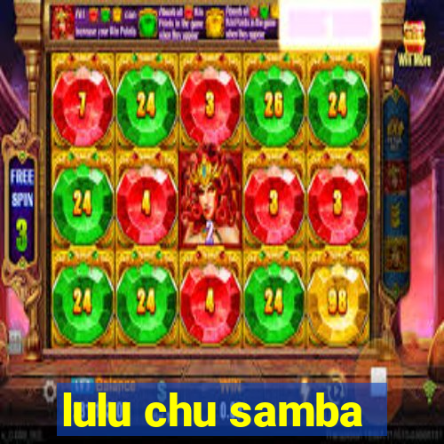 lulu chu samba