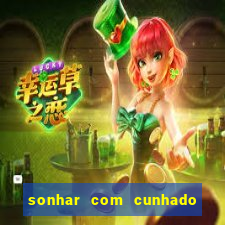 sonhar com cunhado jogo do bicho