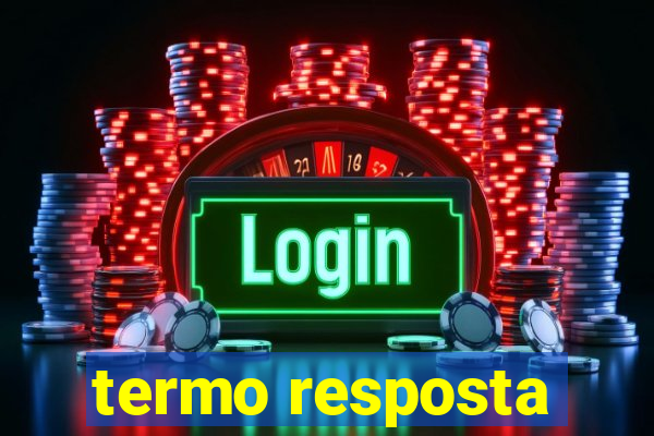 termo resposta