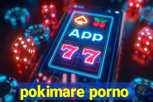 pokimare porno