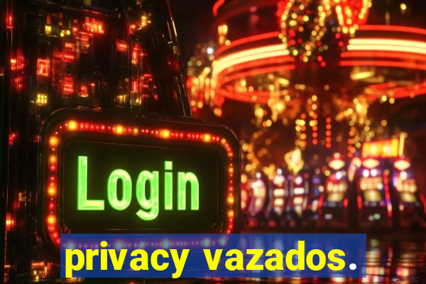 privacy vazados.