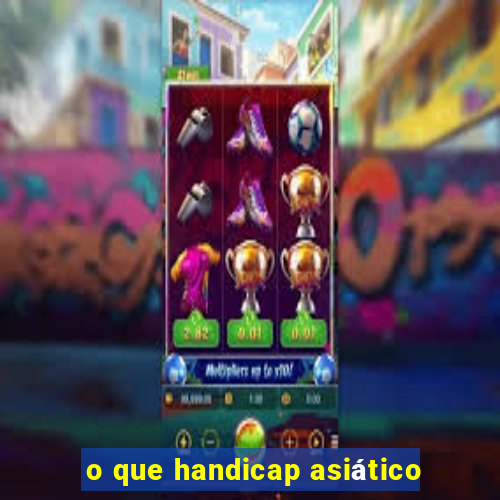 o que handicap asiático