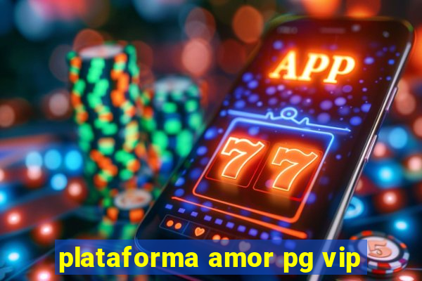 plataforma amor pg vip