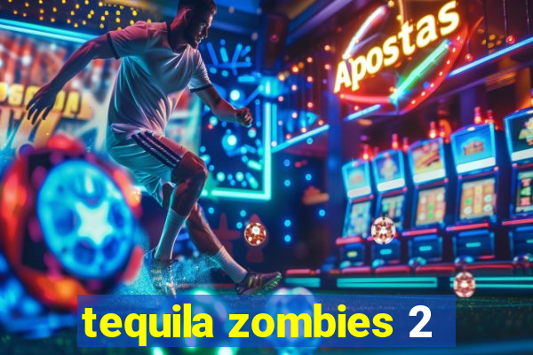 tequila zombies 2