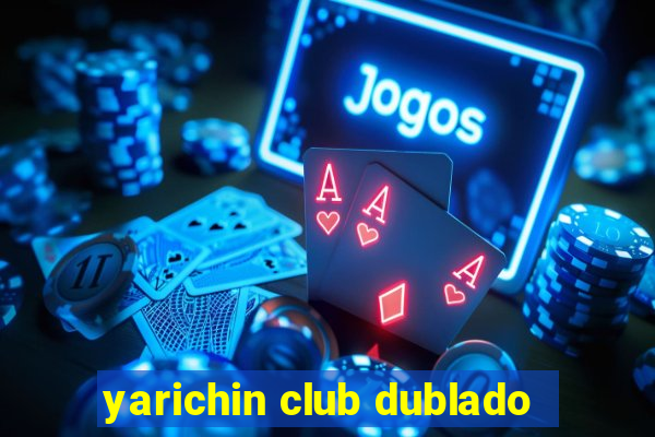 yarichin club dublado