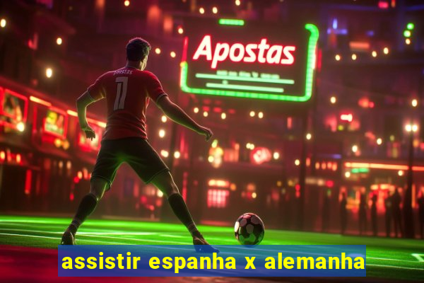 assistir espanha x alemanha