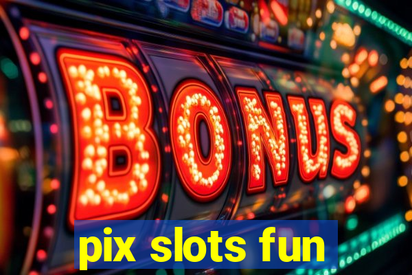 pix slots fun