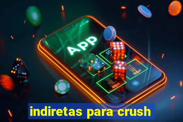 indiretas para crush