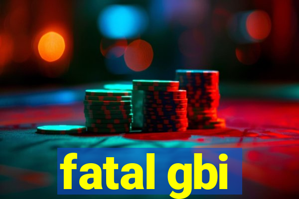 fatal gbi