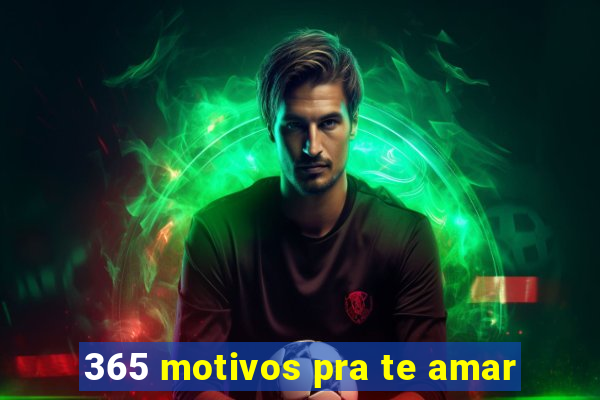 365 motivos pra te amar