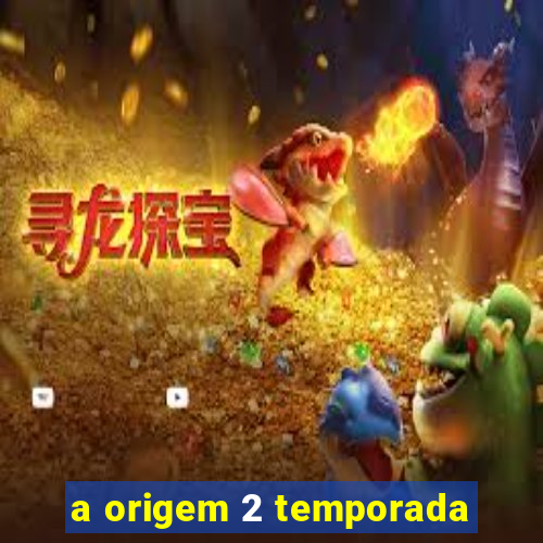 a origem 2 temporada