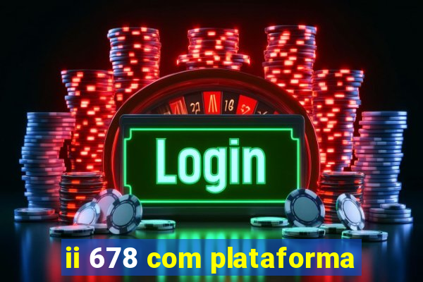 ii 678 com plataforma