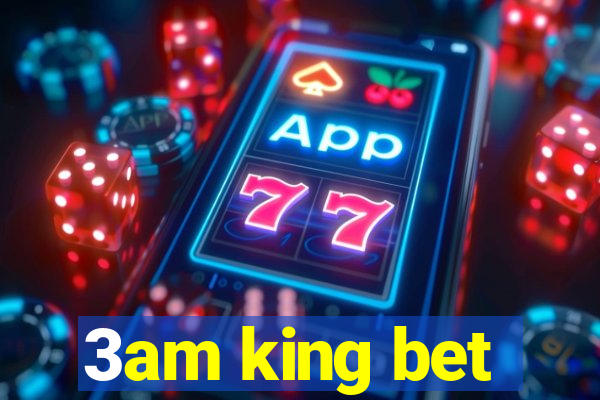 3am king bet