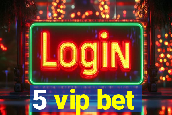 5 vip bet