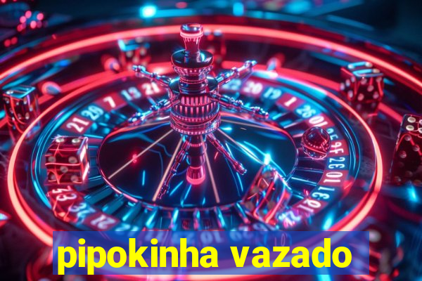 pipokinha vazado