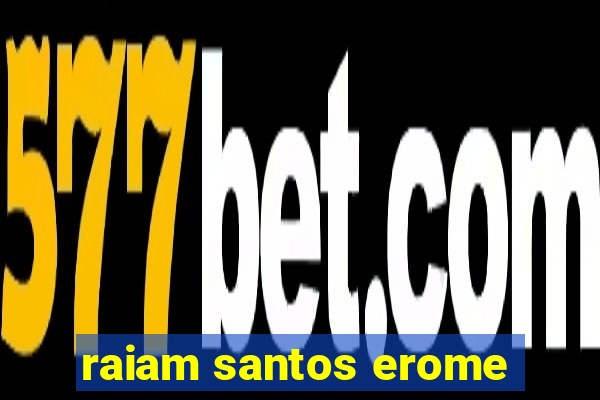 raiam santos erome