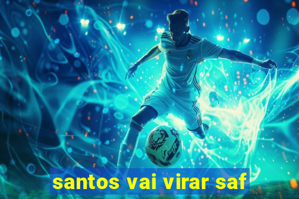 santos vai virar saf