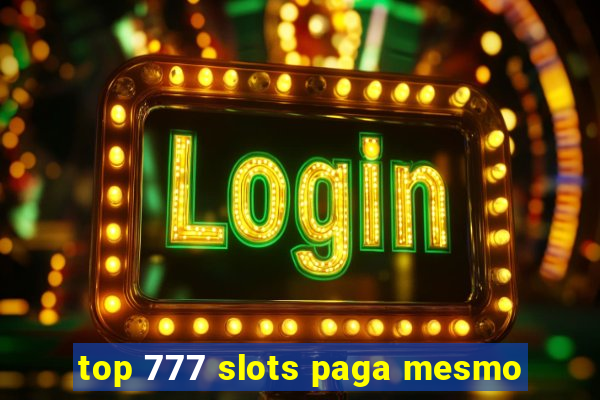 top 777 slots paga mesmo