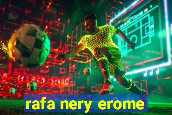 rafa nery erome