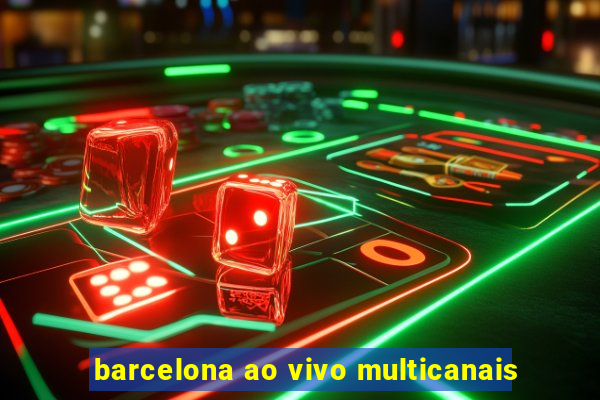 barcelona ao vivo multicanais