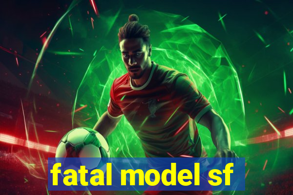 fatal model sf