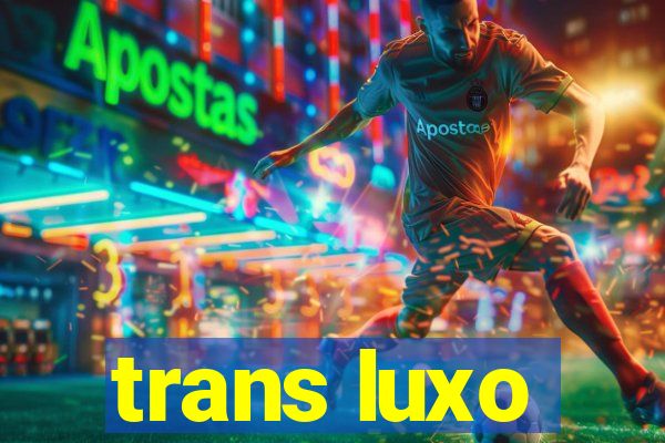 trans luxo