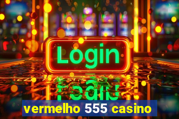 vermelho 555 casino