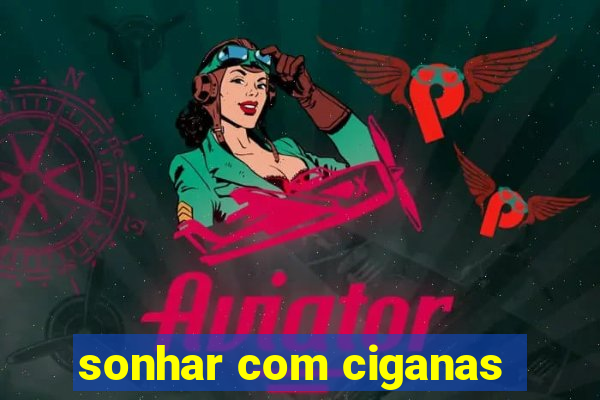 sonhar com ciganas