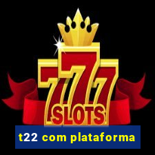 t22 com plataforma