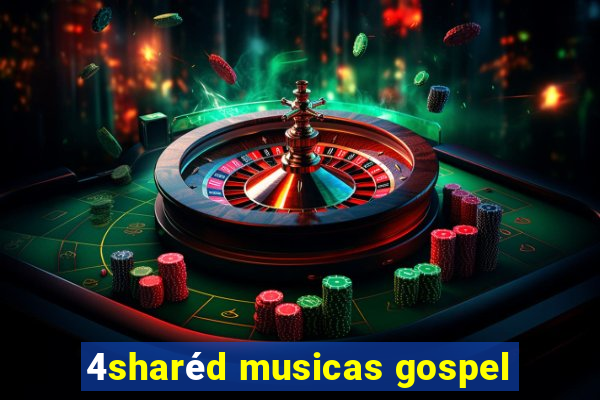 4sharéd musicas gospel