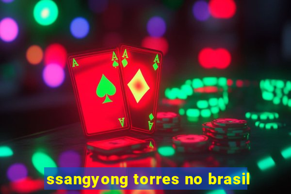 ssangyong torres no brasil