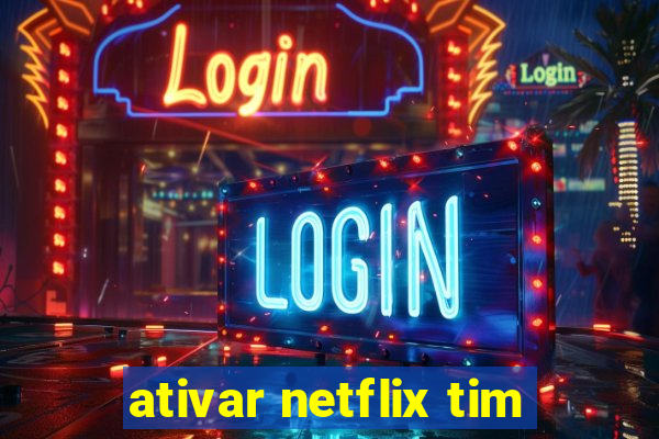 ativar netflix tim