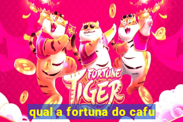 qual a fortuna do cafu