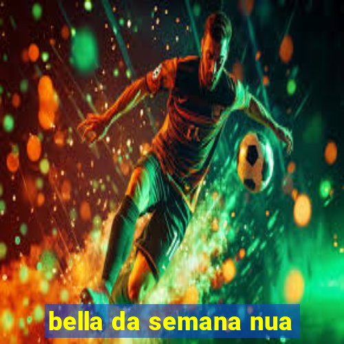 bella da semana nua