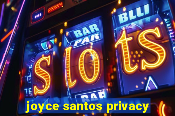 joyce santos privacy