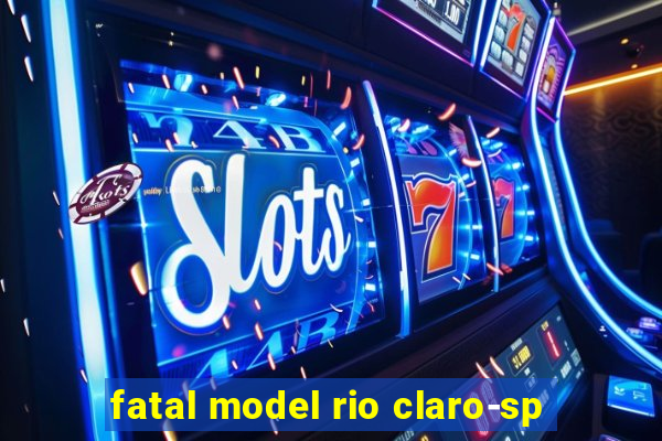 fatal model rio claro-sp