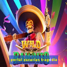 portal zacarias tragédia