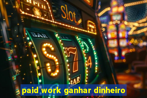 paid work ganhar dinheiro